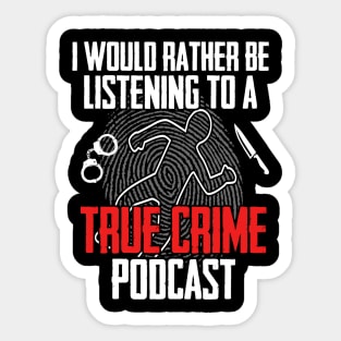 True Crime - I Would Rather Be Listening To A True Crime Podcast Sticker